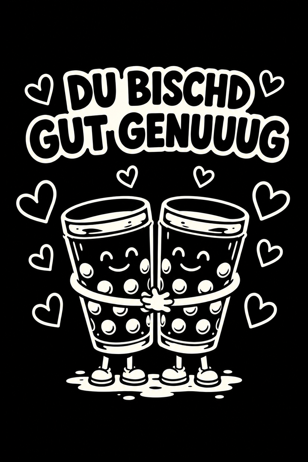 DU BISCHD GUT GENUUUG